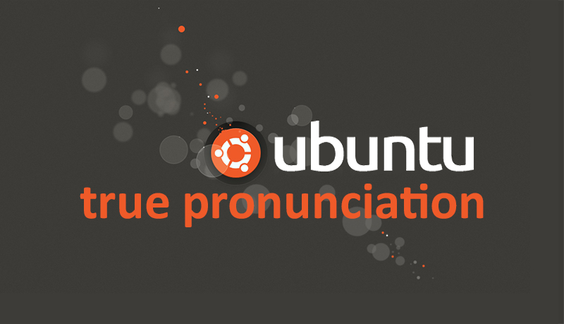 The Real And Proper Way To Pronounce "Ubuntu" And Why Pronouncing It